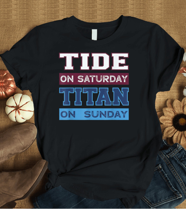 T-Shirt: Tide On Saturday Titan On Sunday T-Shirt Tide On Saturday Titan On Sunday T-Shirt