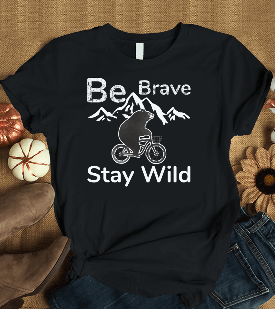 Be Brave Stay Wild Mountain Bear Biking Adventure T-Shirt