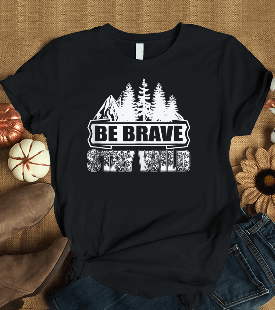 Be Brave Stay Wild Wilderness Camping Nature Forest Adventure T-Shirt