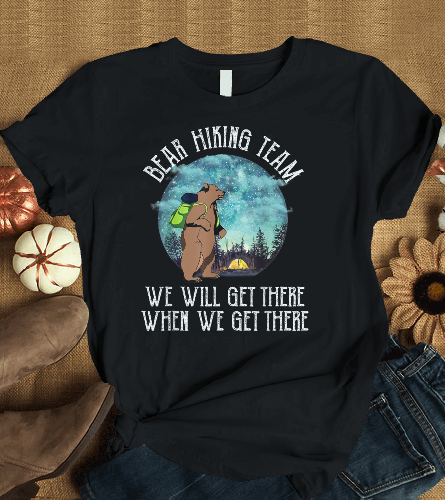 Bear Hiking Team We Will Get There When We Get There T-Shirt