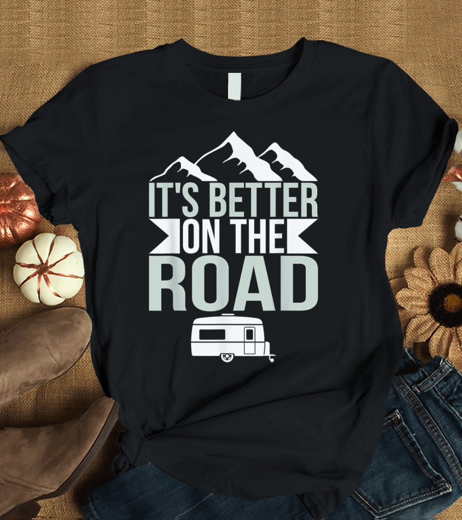 It's Better On The Road Camper Outdoor Travel Camping Hiking Outdoor T-Shirt
