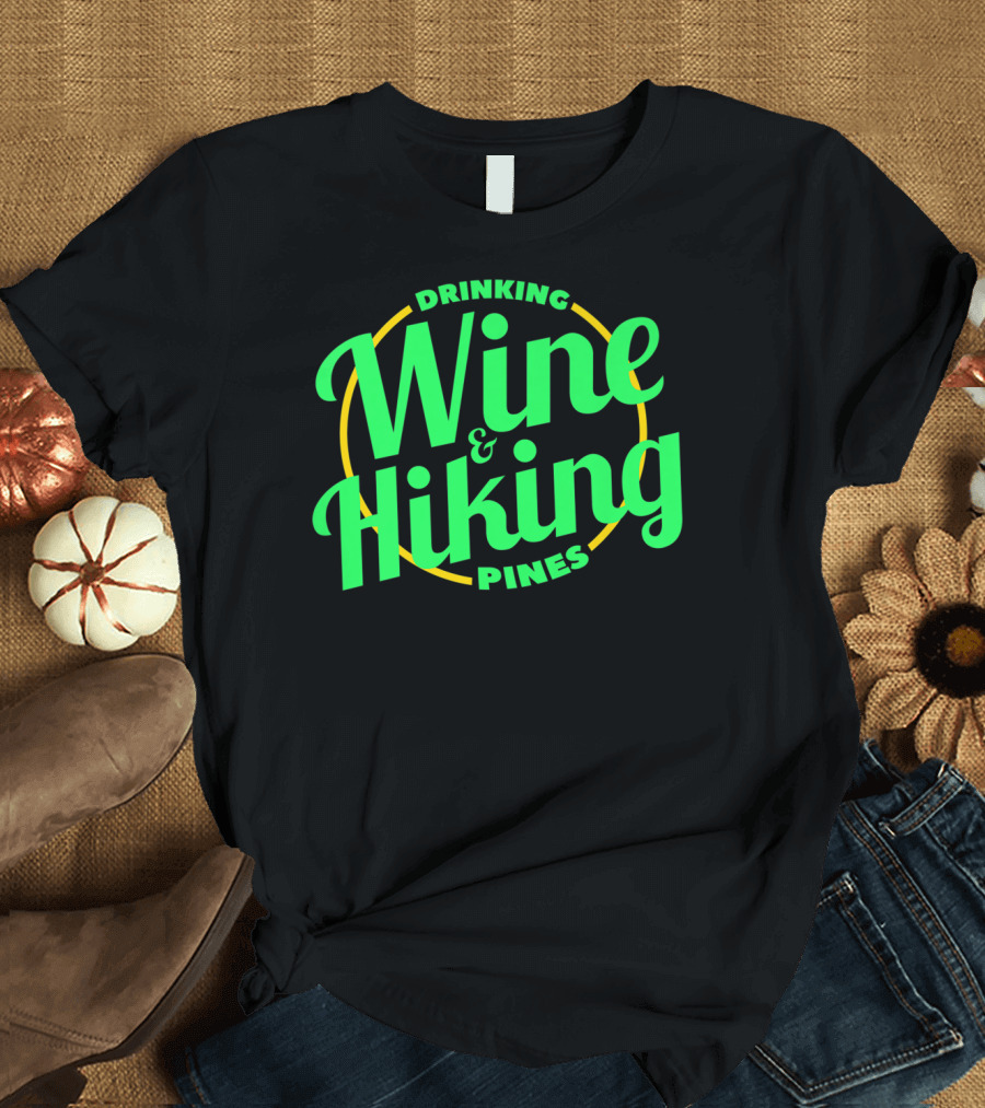 Drinking Wine and Hiking Pines T-Shirt
