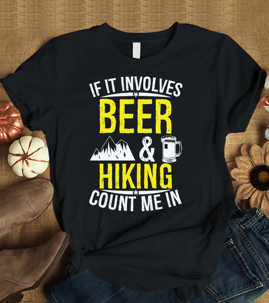 If It Involves Beer and Hiking Count Me In T-Shirt