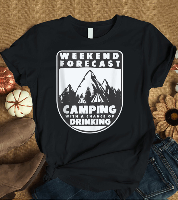 T-Shirt: Weekend Forecast Camping With A Chance Of Drinking T-Shirt Weekend Forecast Camping With A Chance Of Drinking T-Shirt