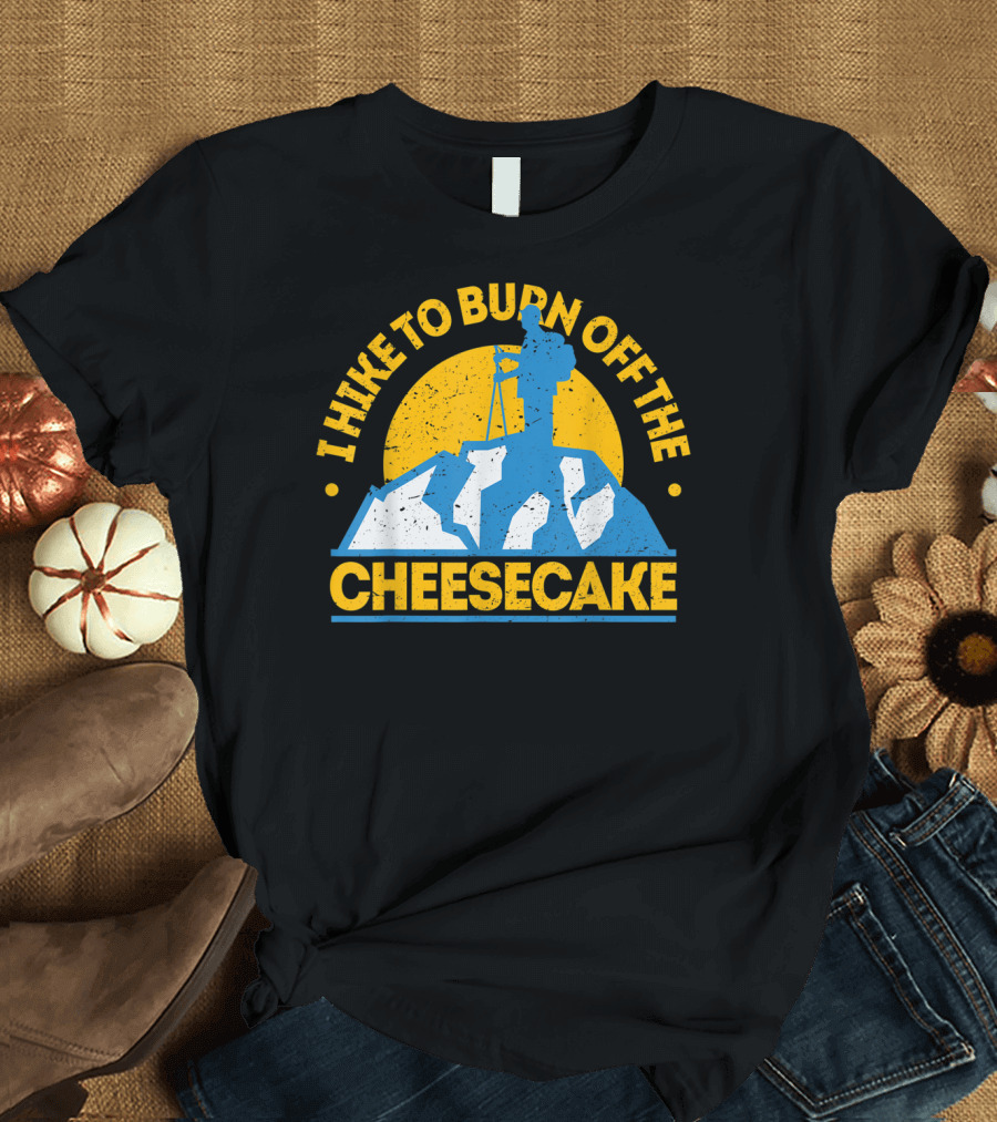 I Hike To Burn Off The Cheesecake Funny Food Hiking T-Shirt