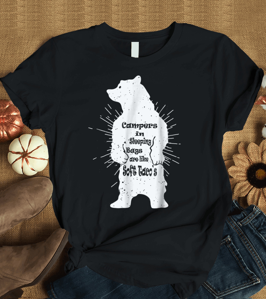 Campers in Sleeping Bags Are Like Soft Tacos Bear Camping Hiking T-Shirt