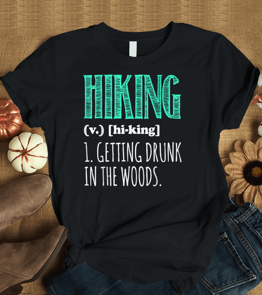 Hiking Definition Getting Drunk in the Woods T-Shirt