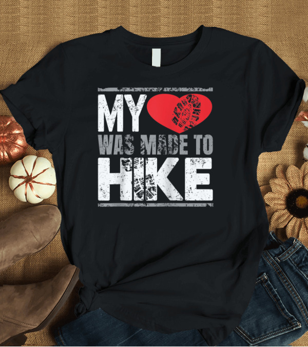 T-Shirt: My Heart Was Made To Hike Cool Hiking Hikers 643 T-Shirt My Heart Was Made To Hike Cool Hiking Hikers 643 T-Shirt