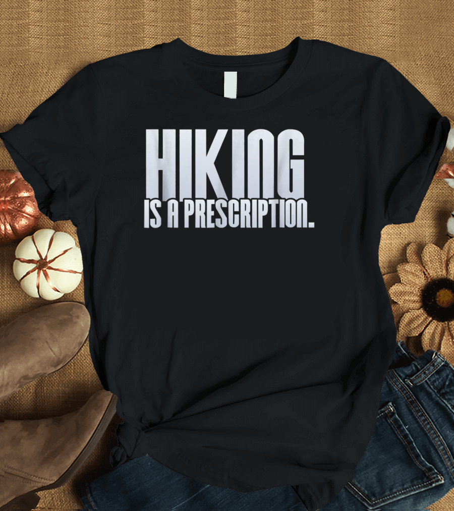 Hiking Is A Prescription T-Shirt