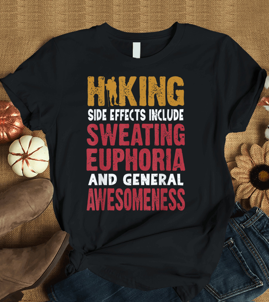 Hiking Side Effects Include Sweating Euphoria and General Awesomeness T-Shirt