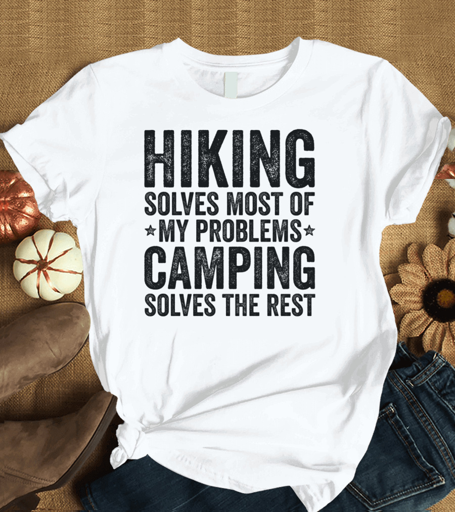 Hiking Solves Most Of My Problems Camping Solves The Rest T-Shirt