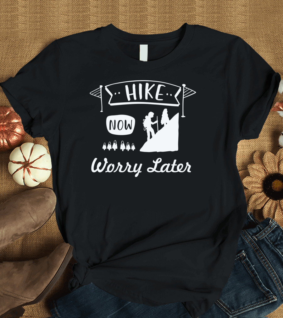 Hike Now Worry Later Motivational Hiking Humor T-Shirt