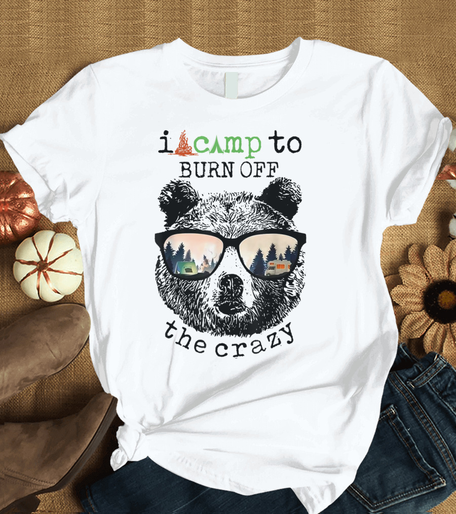 I Camp to Burn Off the Crazy Bear with Camping Glasses T-Shirt