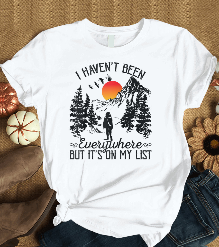 I Haven't Been Everywhere Sunrise Mountain Adventure Scene T-Shirt