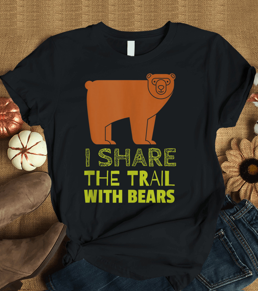 I Share The Trail With Bears T-Shirt