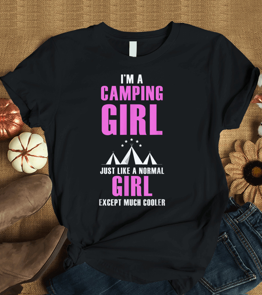 I'm A Camping Girl Just Like a Normal Girl Except Much Cooler T-Shirt