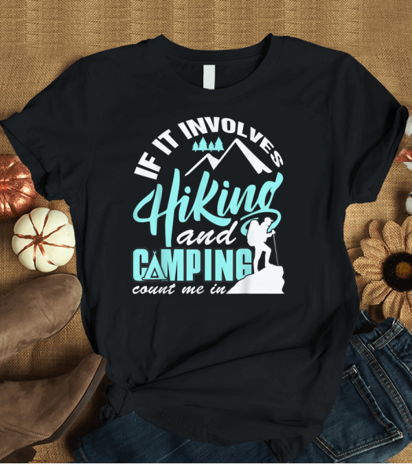 T-Shirt: If It Involves Hiking and Camping Count Me In Mountains Trees Hiker T-Shirt If It Involves Hiking and Camping Count Me In Mountains Trees Hiker T-Shirt