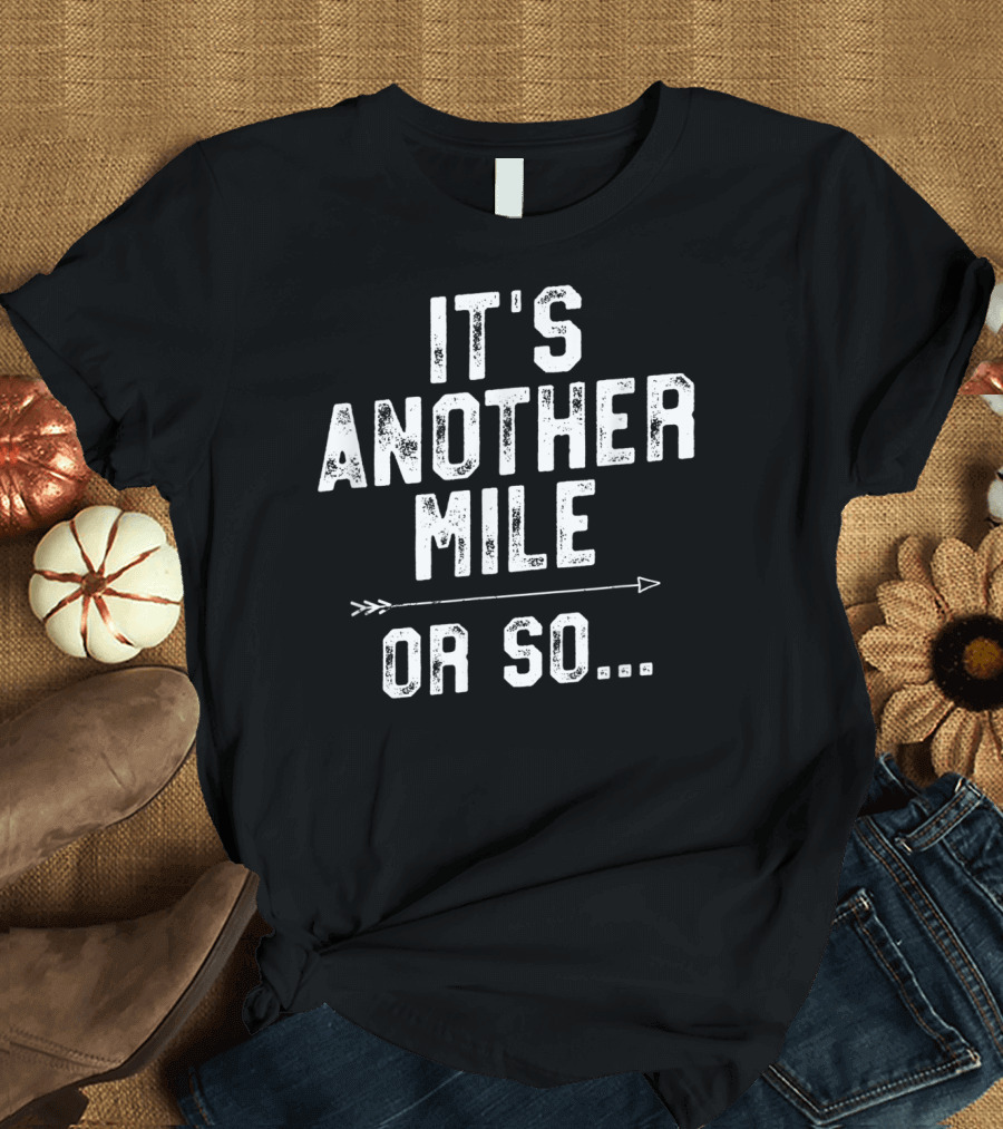 It's Another Mile Or So Funny Hiking Arrow T-Shirt