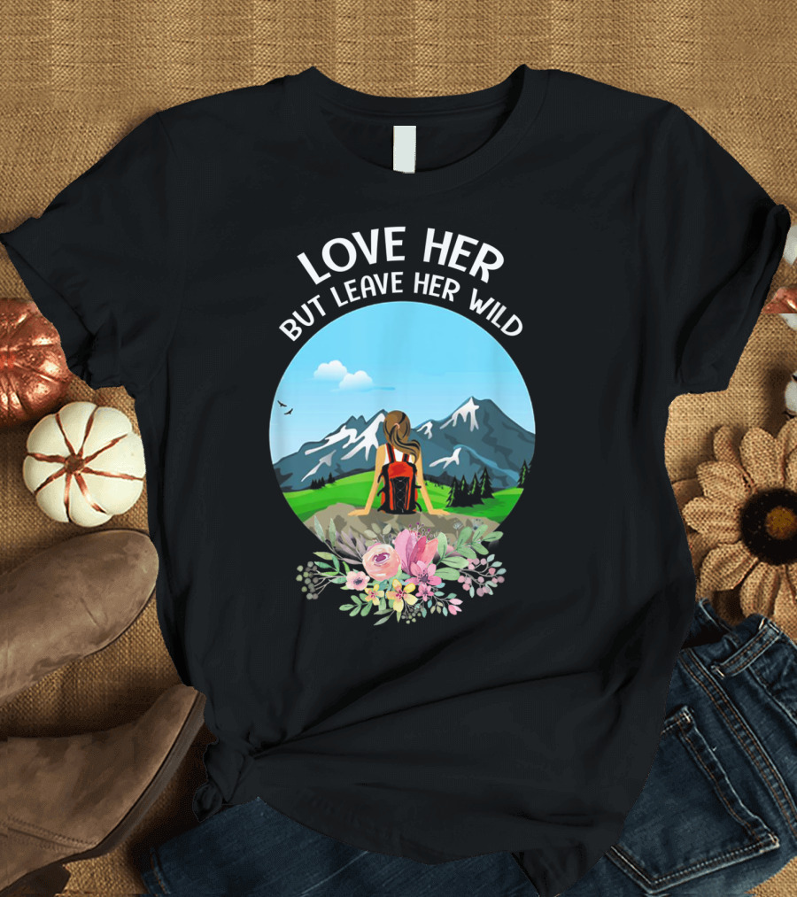 Love Her But Leave Her Wild Mountain Hiking Adventure Scenic T-Shirt