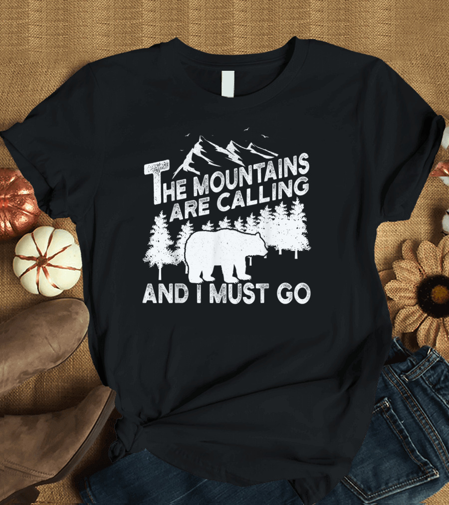 The Mountains Are Calling And I Must Go Bear Adventure Camping Nature Forest T-Shirt