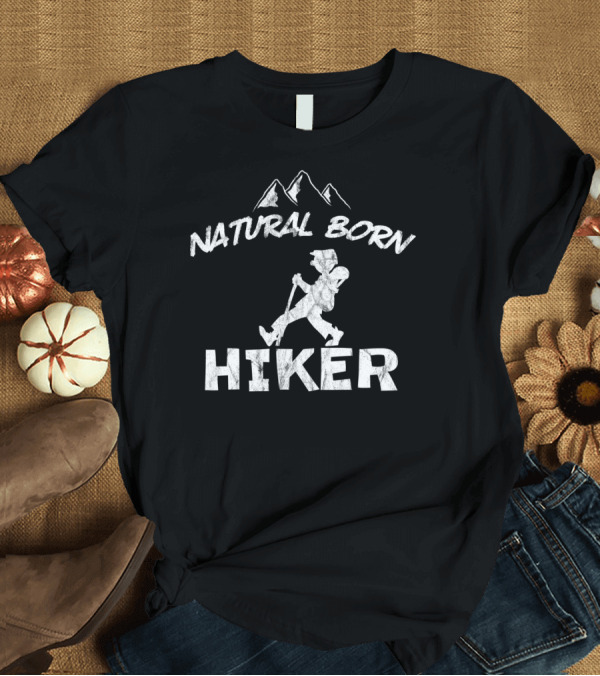 T-Shirt: Natural Born Hiker Wanderer Mountain Hiking Adventure T-Shirt Natural Born Hiker Wanderer Mountain Hiking Adventure T-Shirt