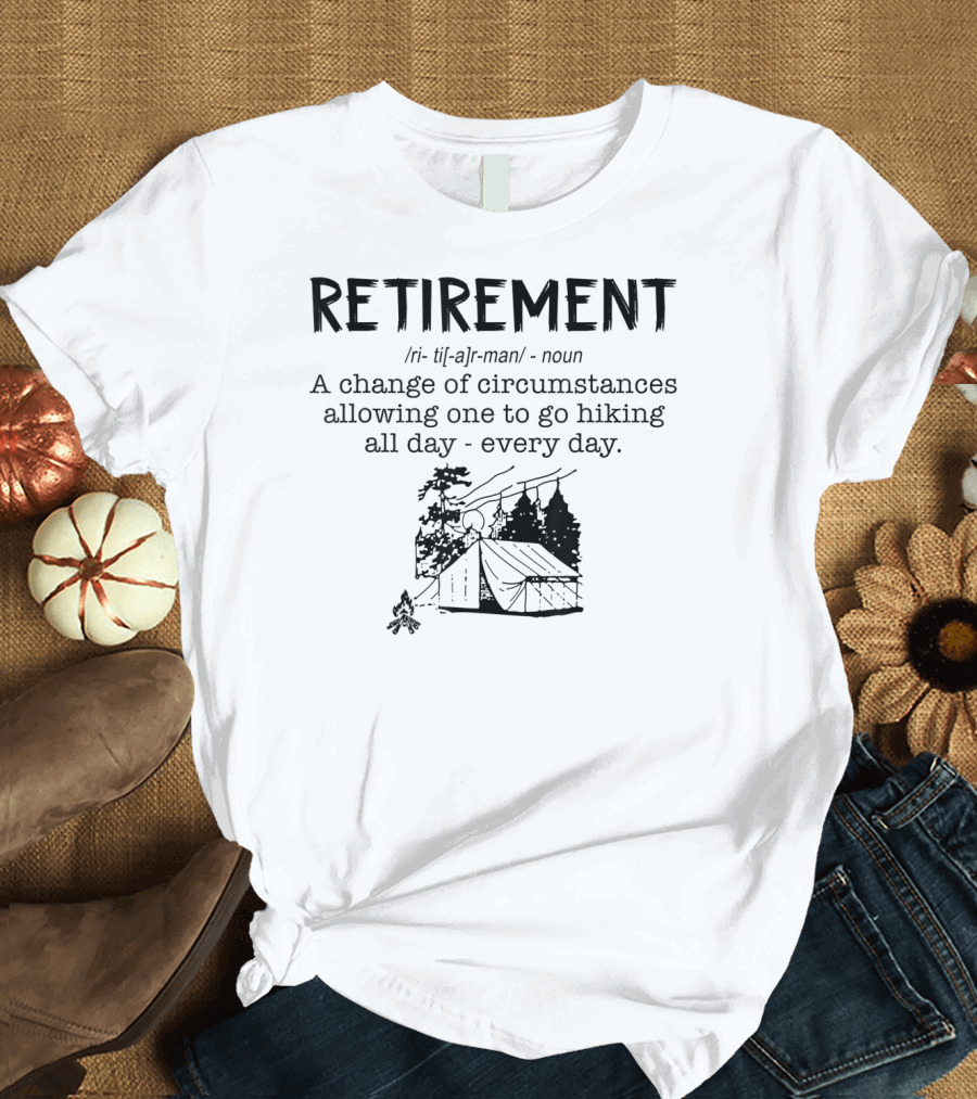 RETIREMENT Change Of Circumstances Allowing Hiking All Day Every Day T-Shirt