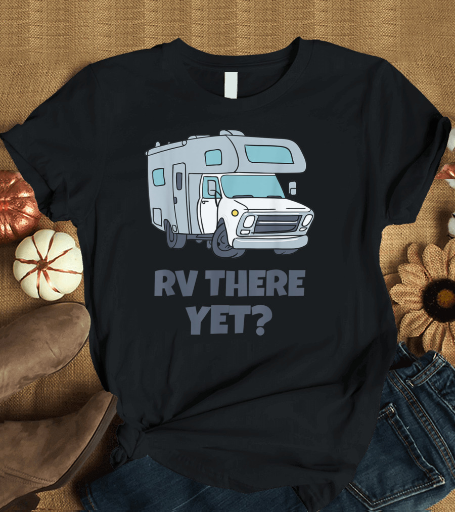RV There Yet Campervans Camping Hiking Adventure Journey T-Shirt