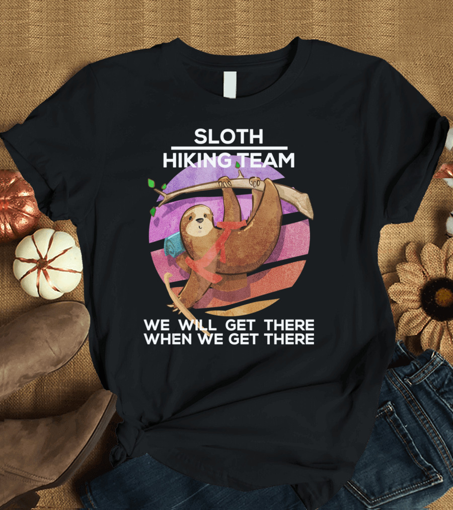 Sloth Hiking Team Funny Hiker Lover We Will Get There When We Get There T-Shirt