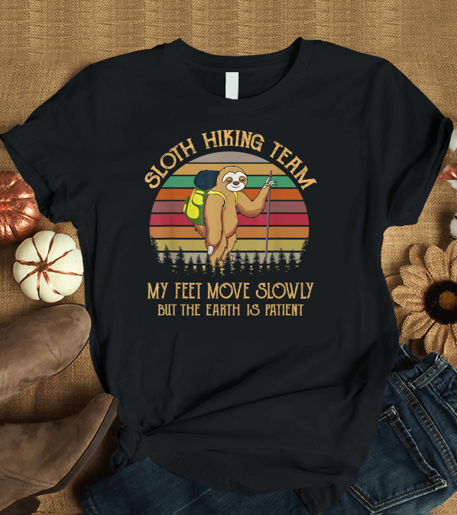 Sloth Hiking Team My Feet Move Slowly But The Earth Is Patient T-Shirt