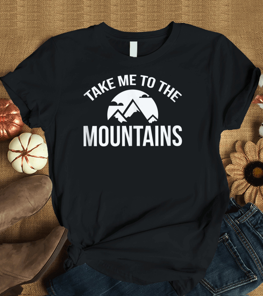 Take Me To The Mountains Camping Hiking Outdoor Adventure T-Shirt