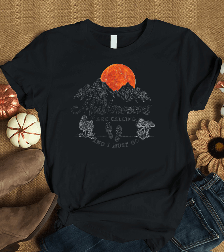 The Mushrooms Are Calling And I Must Go Mountains Moon Hiking Boots T-Shirt