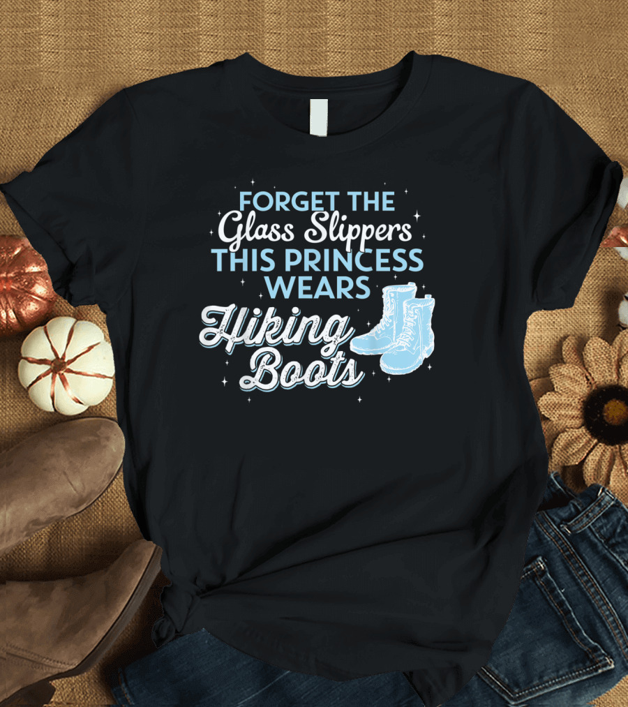 Forget the Glass Slippers This Princess Wears Hiking Boots T-Shirt