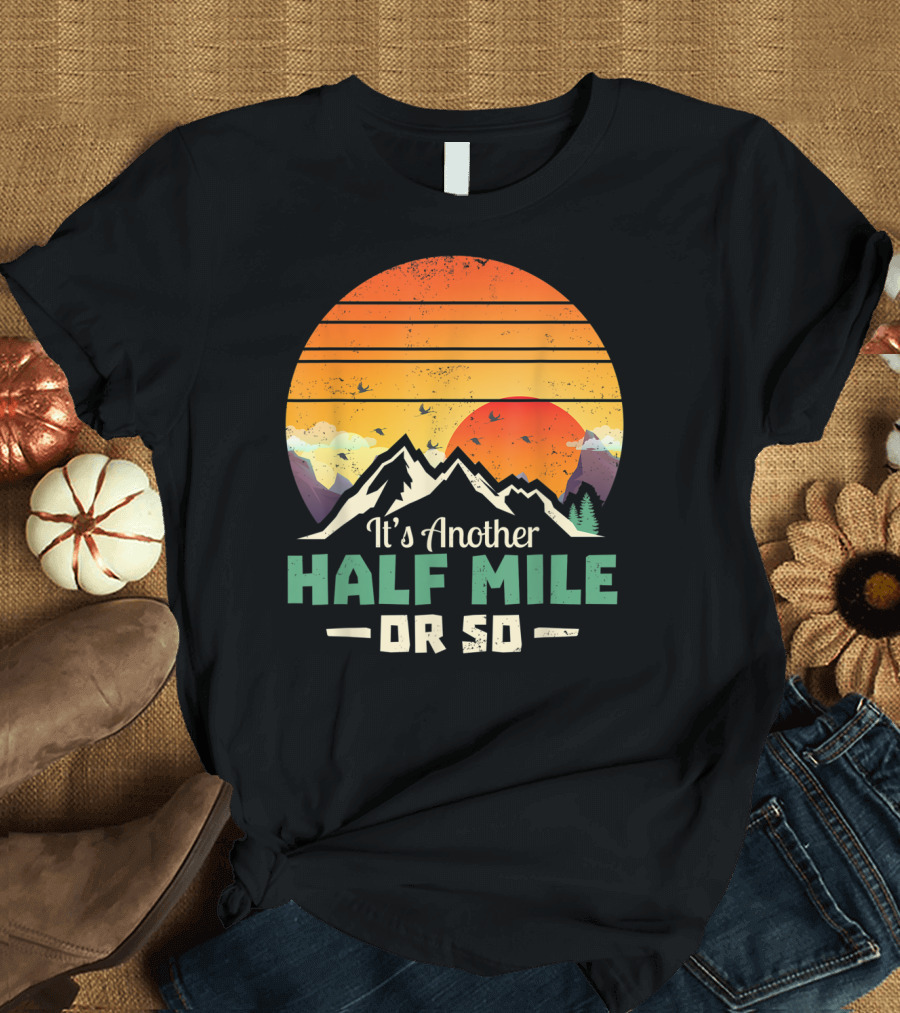 It's Another Half Mile Or So Vintage Hiking Climbing Sunset Mountains T-Shirt