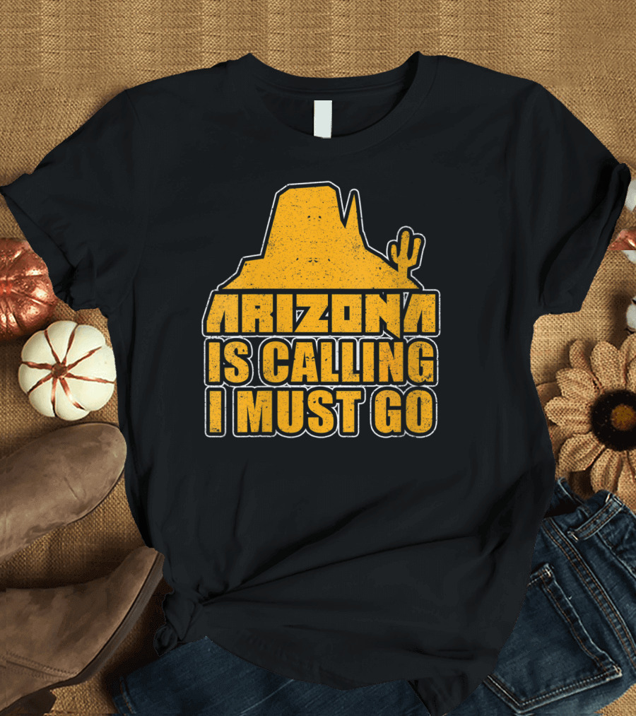 Arizona Is Calling I Must Go Hiking Adventure T-Shirt
