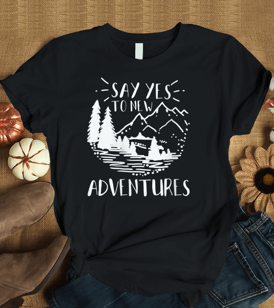 Say Yes to New Adventures Camping Hiking Climbing Adventure T-Shirt