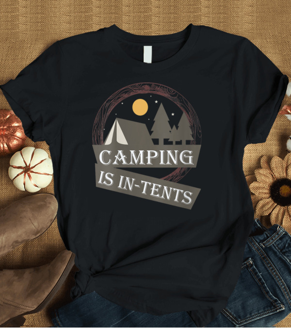 T-Shirt: Camping Is In-Tents Funny Night Scene with Tent and Trees T-Shirt Camping Is In-Tents Funny Night Scene with Tent and Trees T-Shirt