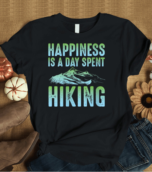T-Shirt: Happiness Is A Day Spent Hiking Mountain Adventure T-Shirt Happiness Is A Day Spent Hiking Mountain Adventure T-Shirt