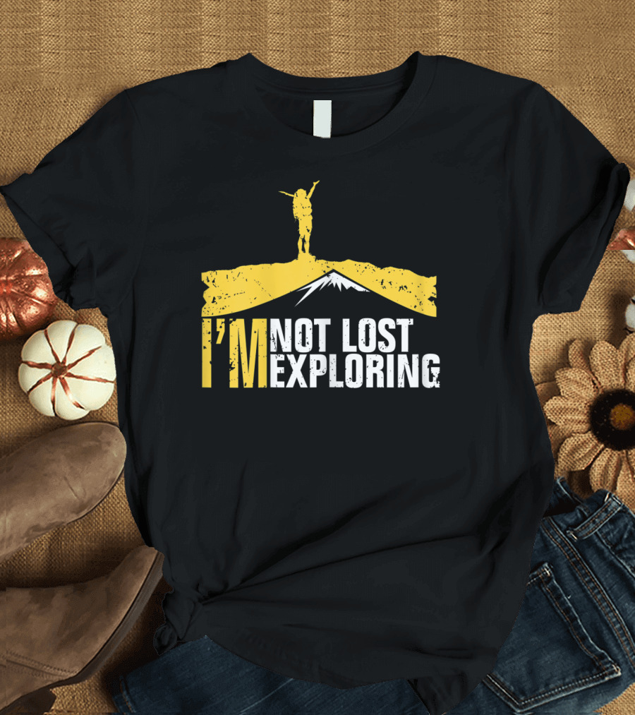 I'm Not Lost Exploring Adventure Hiker T-Shirt