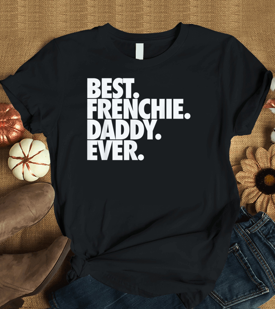 Best Frenchie Daddy Ever T-Shirt