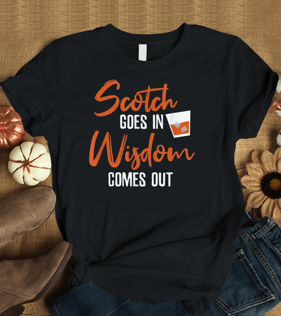 Scotch Goes In Wisdom Comes Out Whiskey Glass Humor T-Shirt