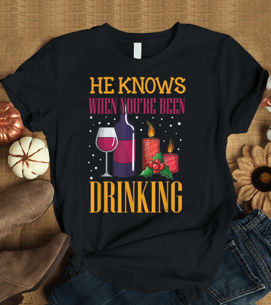 He Knows When You're Been Drinking Wine Candles Holly T-Shirt