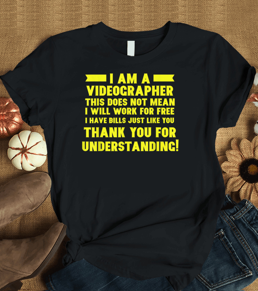 I Am a Videographer Not Working for Free Thank You for Understanding T-Shirt