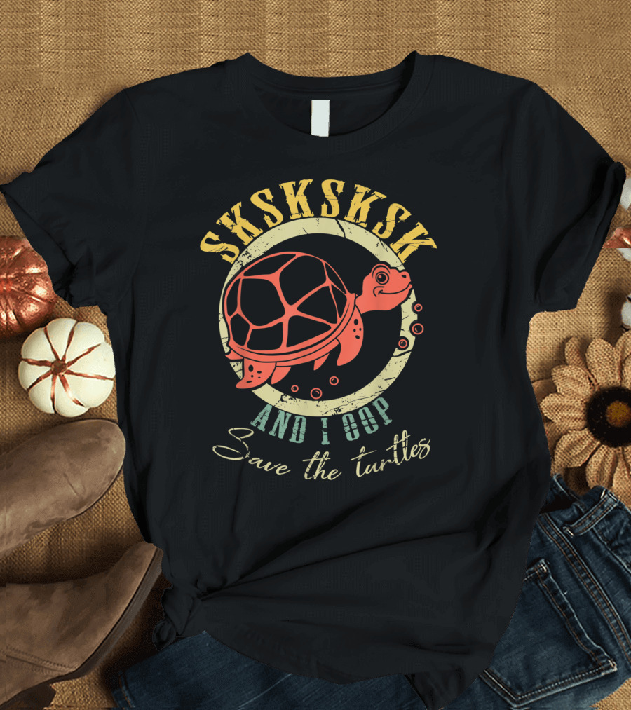 SKSKSKSK And I Oop Save the Turtles Classic Humor T-Shirt