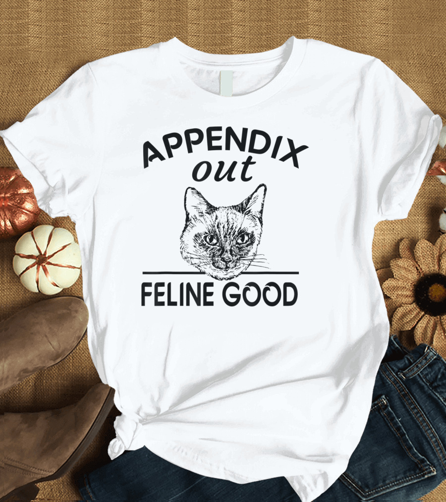Appendix Out Feline Good Cat Humor Recovery Surgery Appendectomy Get Well T-Shirt