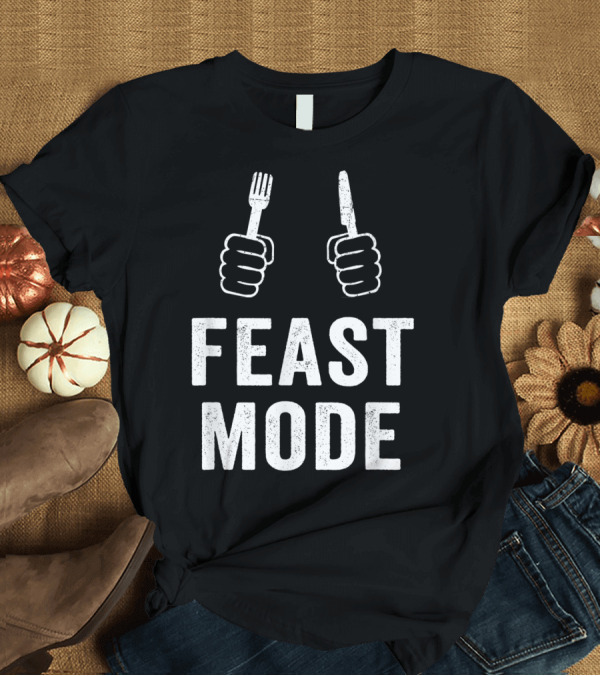 T-Shirt: Feast Mode Thanksgiving Turkey Dinner Humor with Fork and Knife T-Shirt Feast Mode Thanksgiving Turkey Dinner Humor with Fork and Knife T-Shirt
