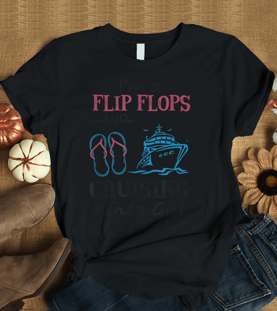 I'm a Flip Flops and Cruising Kinda Girl with Cruise Ship and Sandal Graphics T-Shirt