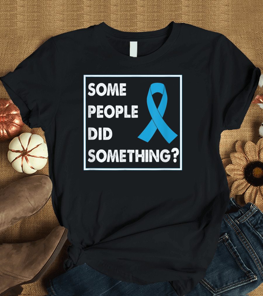 Some People Did Something Blue Awareness T-Shirt