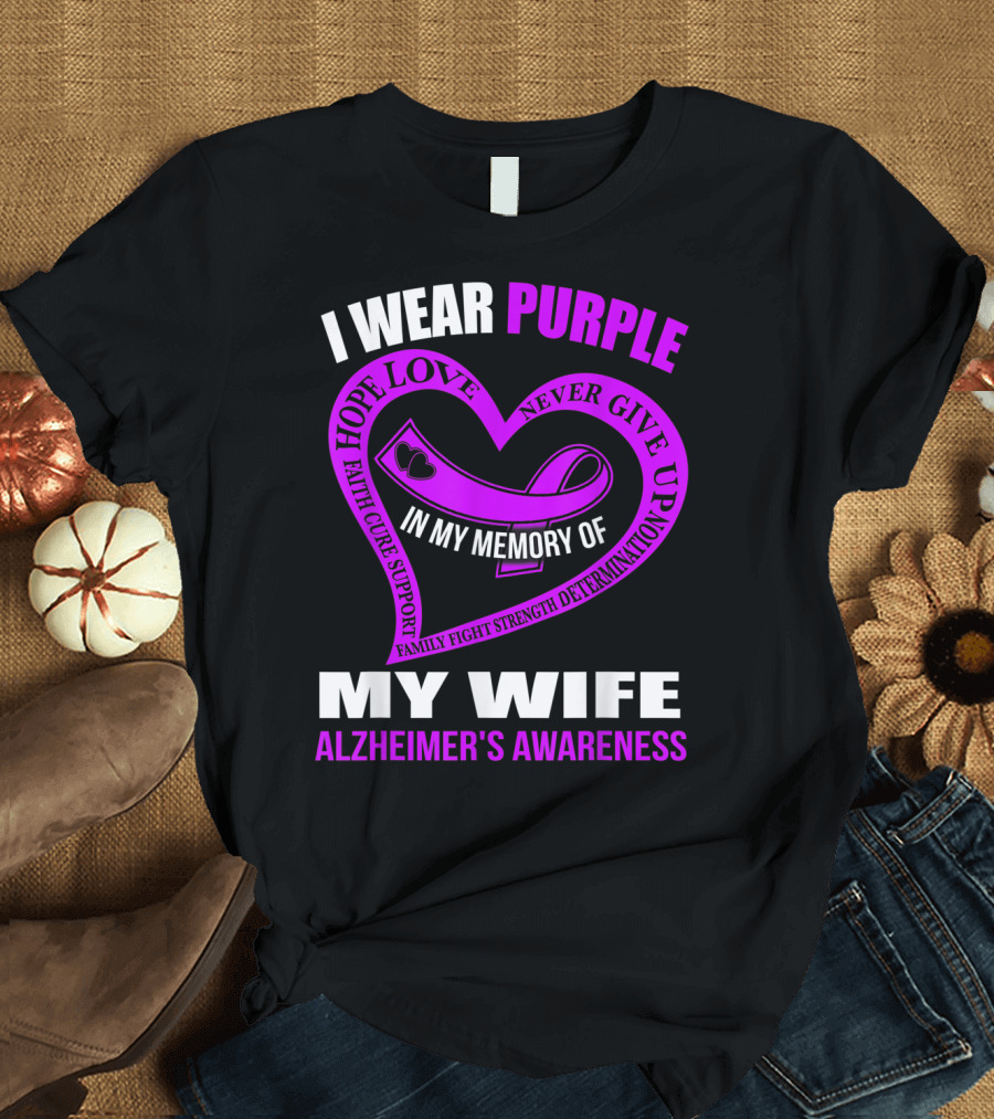I WEAR PURPLE HOPE LOVE NEVER GIVE UP IN MY MEMORY OF MY WIFE ALZHEIMER'S AWARENESS FAMILY FIGHT STRENGTH DETERMINATION FAITH CURE SUPPORT T-Shirt