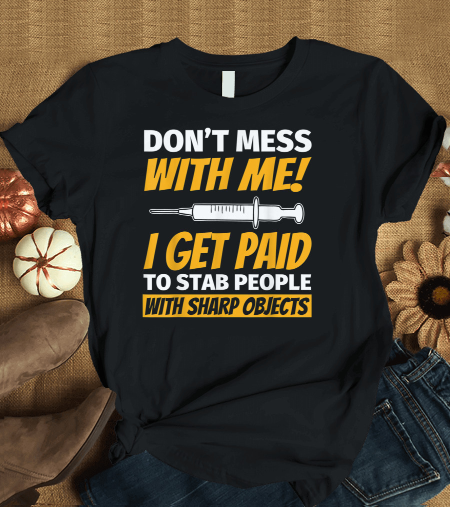 Don't Mess With Me I Get Paid to Stab People with Sharp Objects Phlebotomy for Phlebotomist T-Shirt