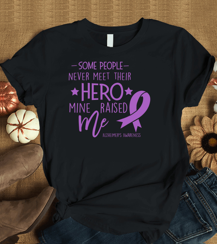 Some People Never Meet Their Hero Mine Raised Me Alzheimer's Awareness T-Shirt